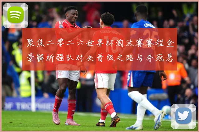 聚焦二零二六世界杯淘汰赛赛程全景解析强队对决晋级之路与夺冠悬数据研判-深度解析