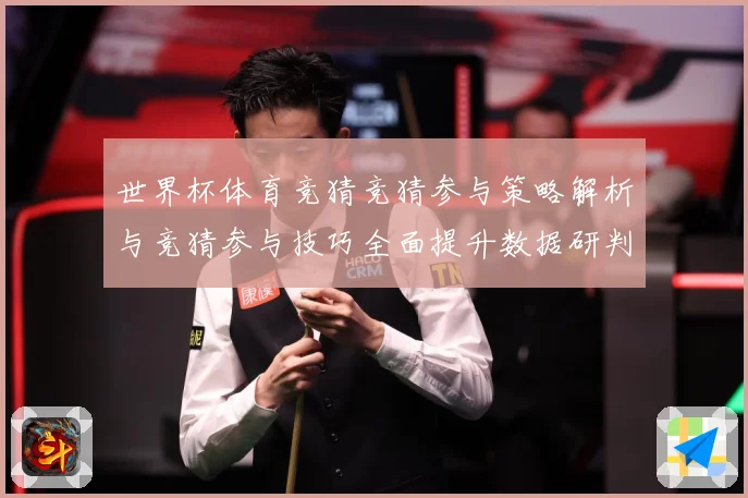 世界杯体育竞猜竞猜参与策略解析与竞猜参与技巧全面提升数据研判-深度解析