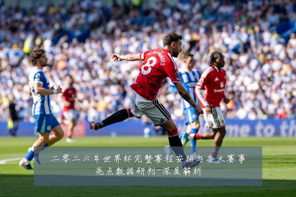 二零二六年世界杯完整赛程安排与各大赛事亮点数据研判-深度解析