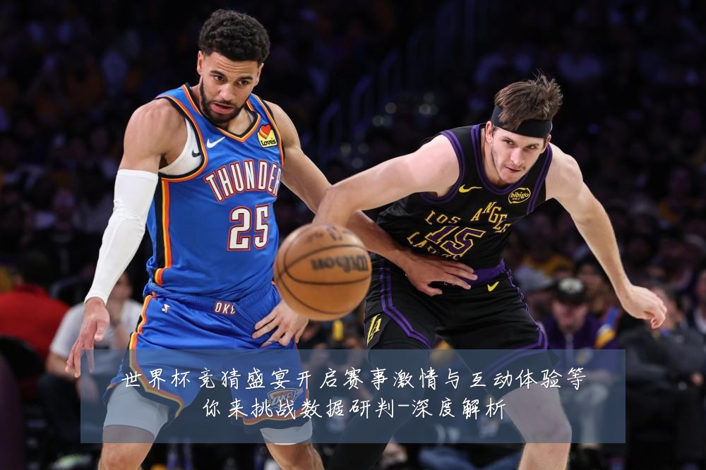 世界杯竞猜盛宴开启赛事激情与互动体验等你来挑战数据研判-深度解析