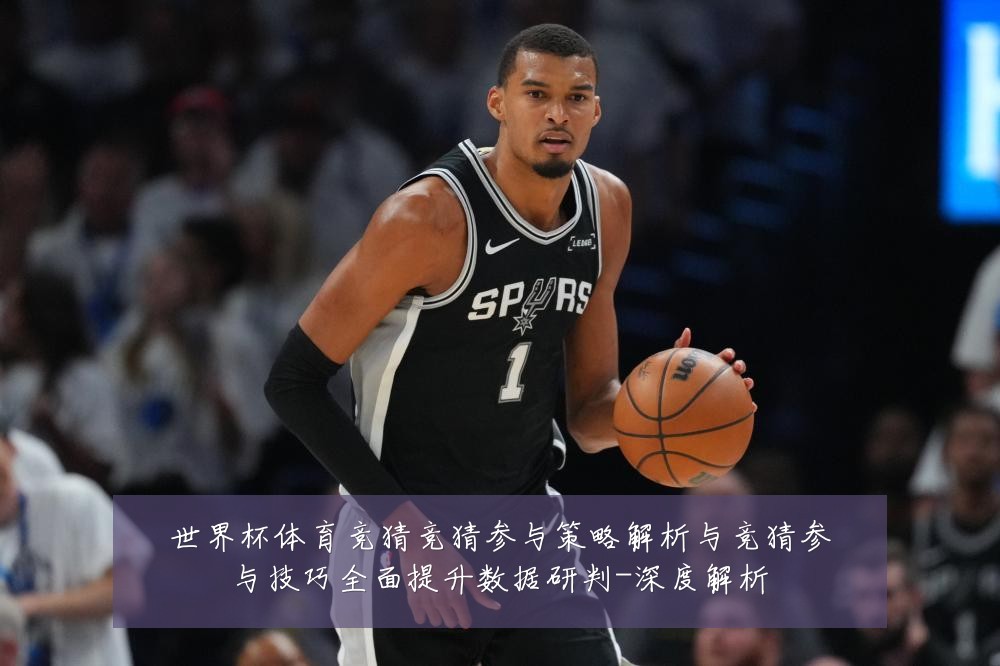 世界杯体育竞猜竞猜参与策略解析与竞猜参与技巧全面提升数据研判-深度解析